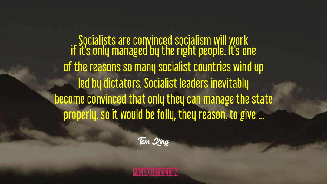 Tom King Quotes: Socialists are convinced socialism will