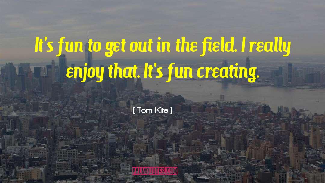 Tom Kite Quotes: It's fun to get out