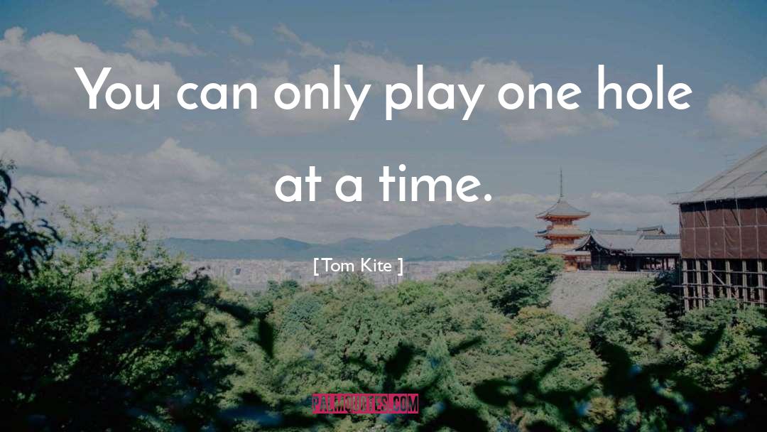 Tom Kite Quotes: You can only play one