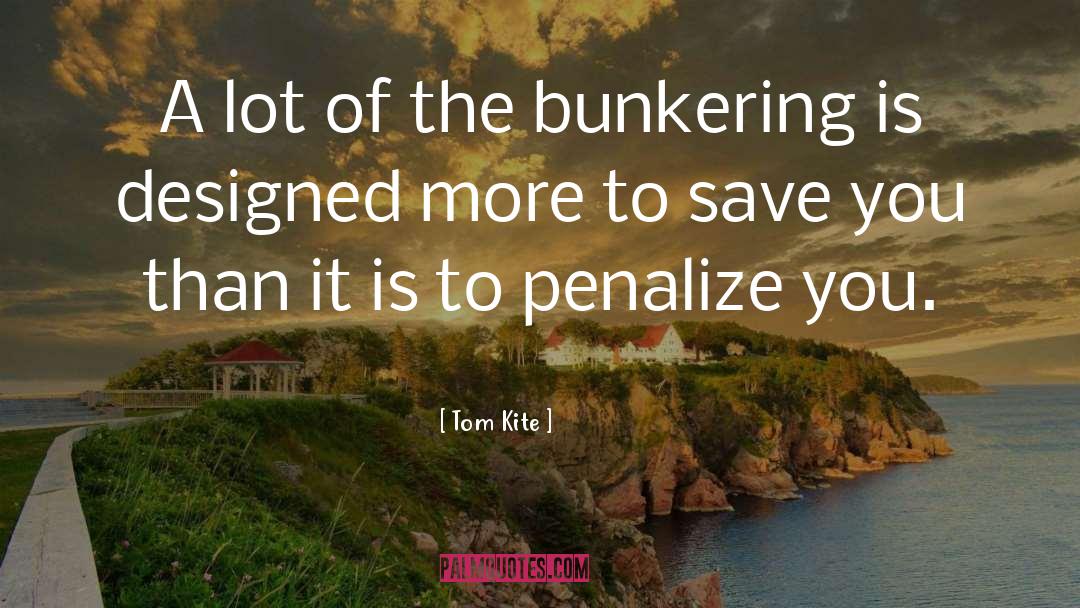 Tom Kite Quotes: A lot of the bunkering