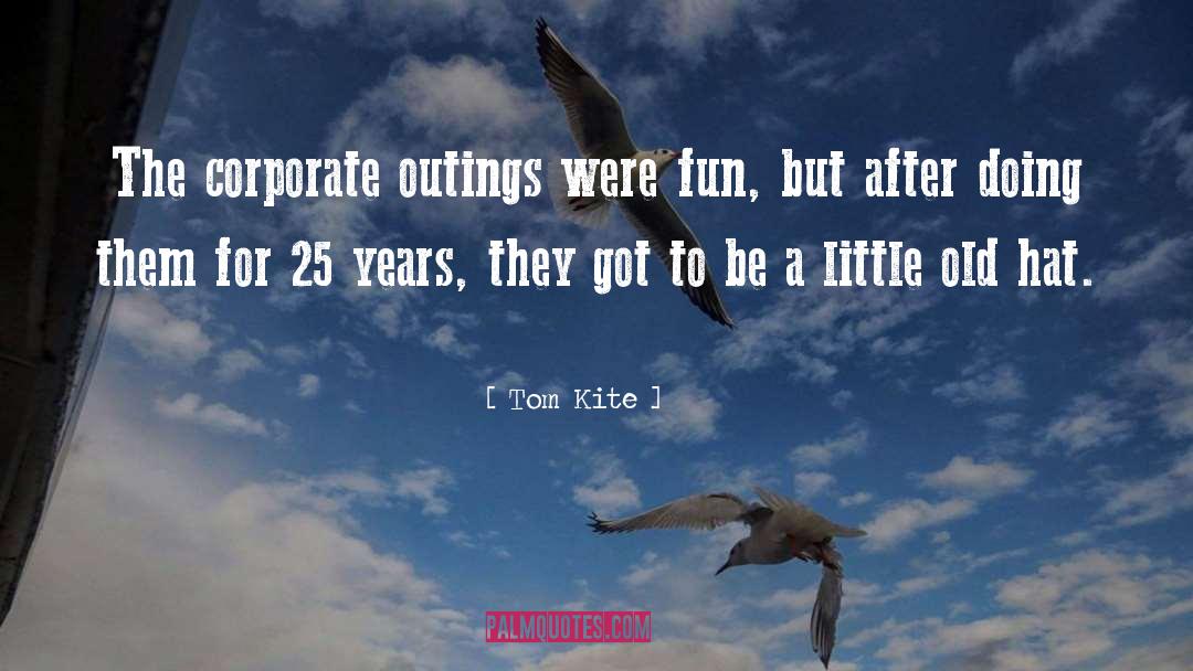 Tom Kite Quotes: The corporate outings were fun,
