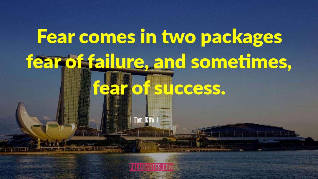 Tom Kite Quotes: Fear comes in two packages