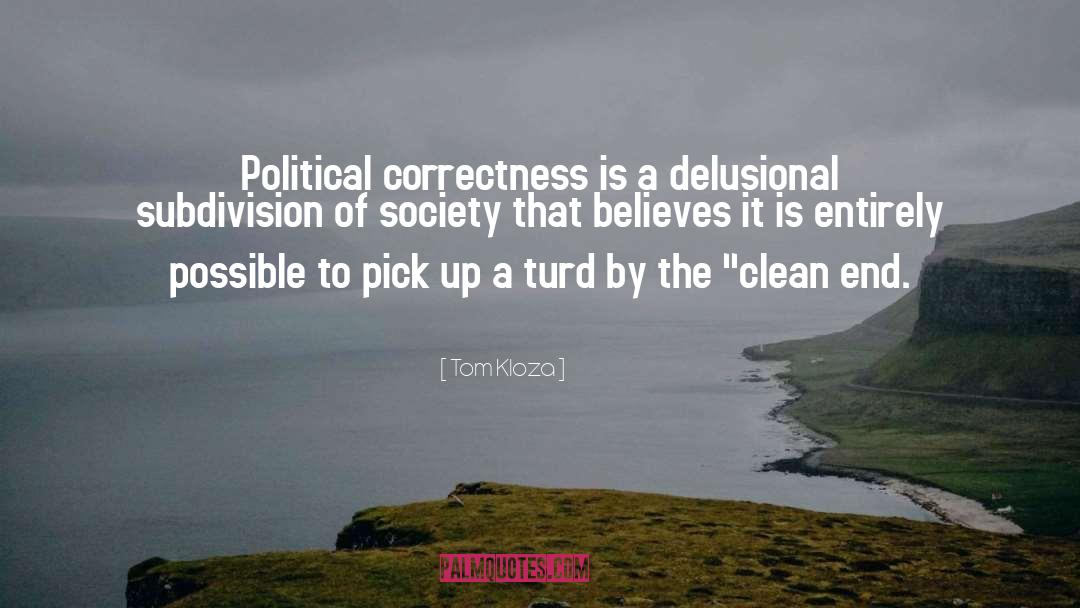 Tom Kloza Quotes: Political correctness is a delusional