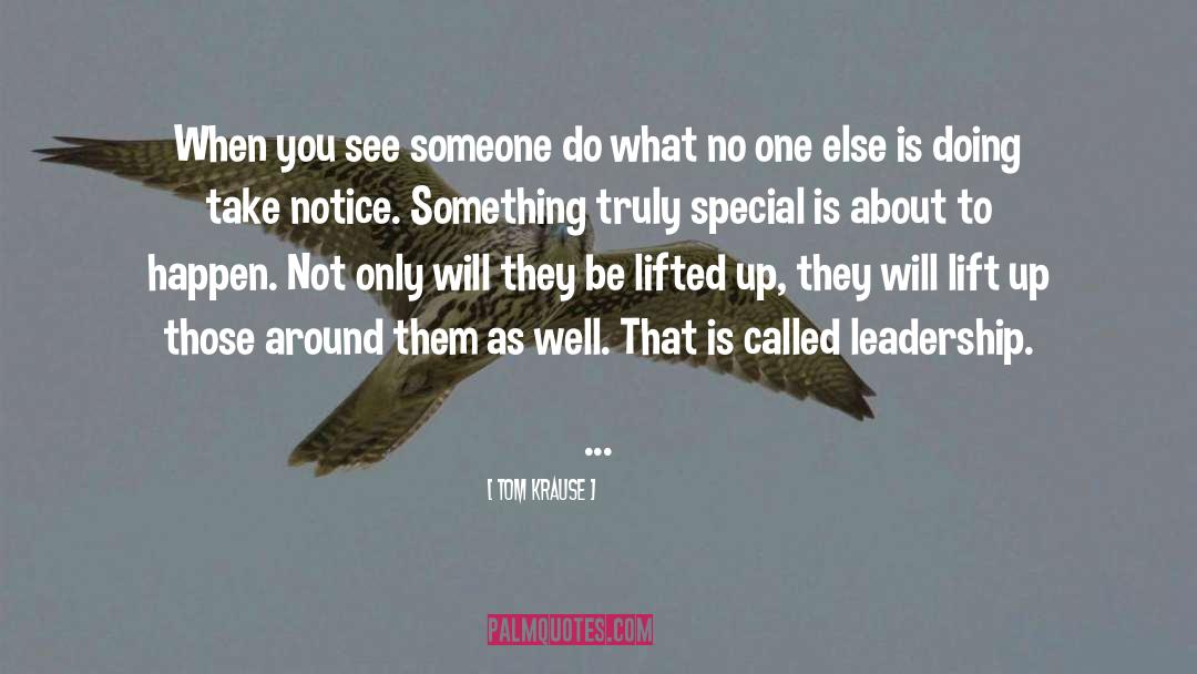 Tom Krause Quotes: When you see someone do