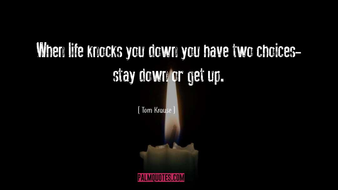 Tom Krause Quotes: When life knocks you down