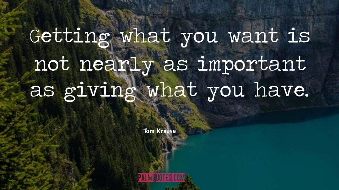 Tom Krause Quotes: Getting what you want is