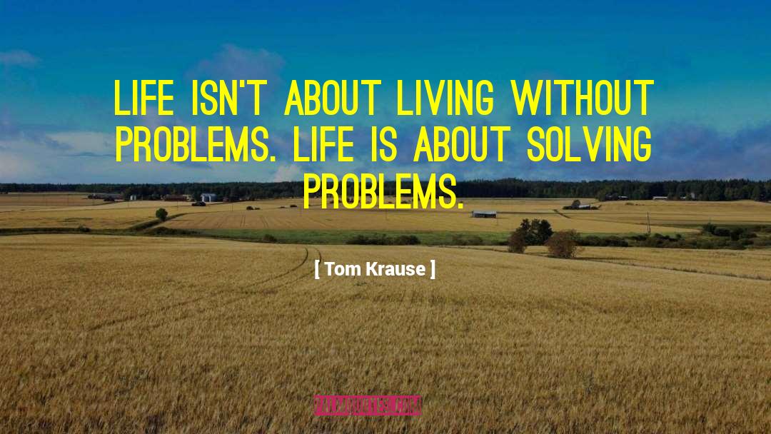 Tom Krause Quotes: Life isn't about living without