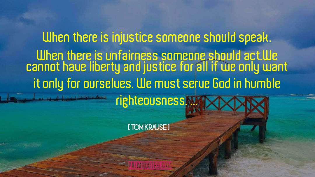 Tom Krause Quotes: When there is injustice someone