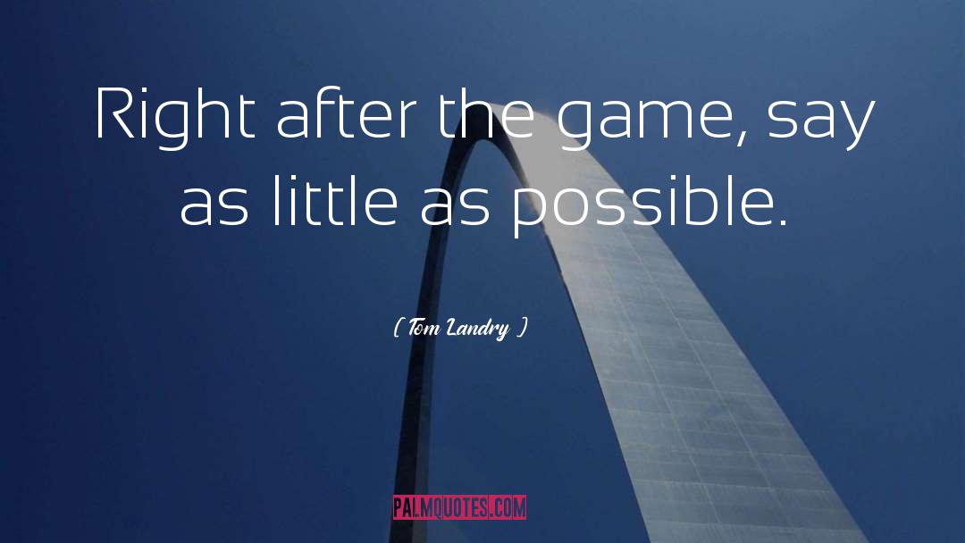 Tom Landry Quotes: Right after the game, say