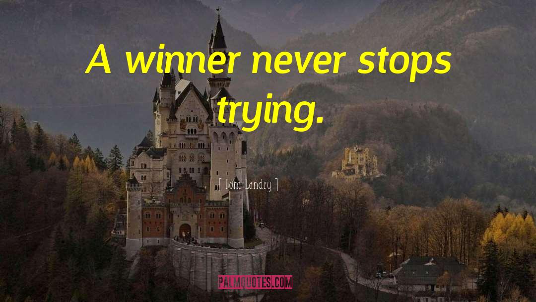 Tom Landry Quotes: A winner never stops trying.