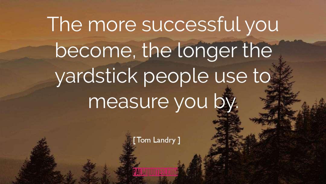 Tom Landry Quotes: The more successful you become,