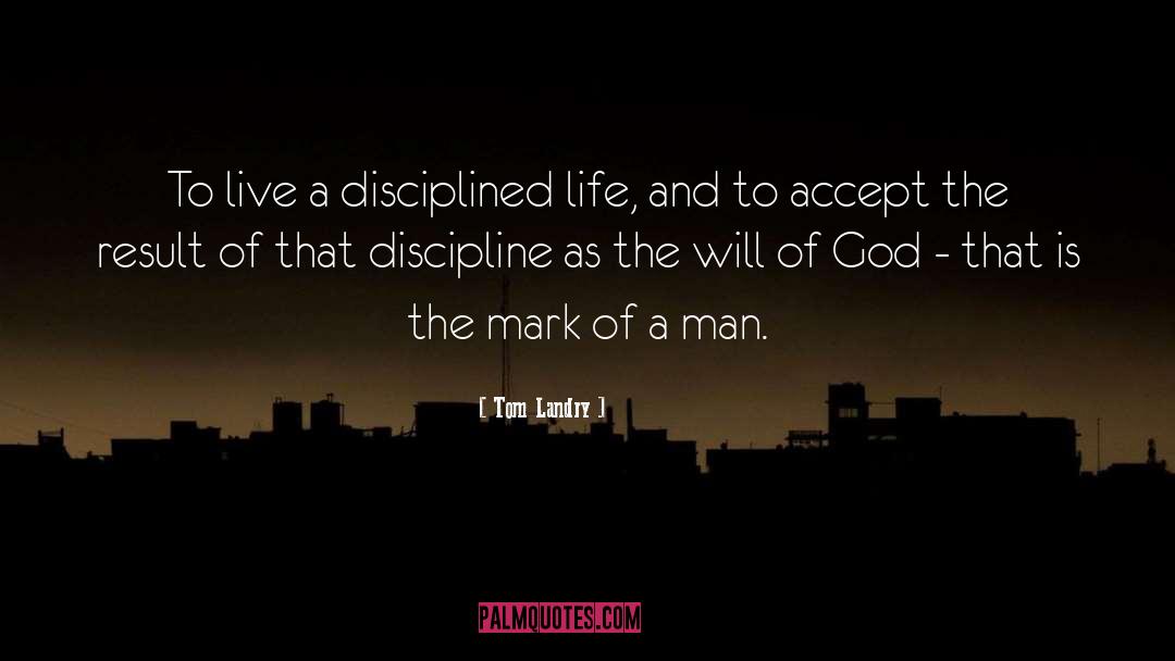 Tom Landry Quotes: To live a disciplined life,