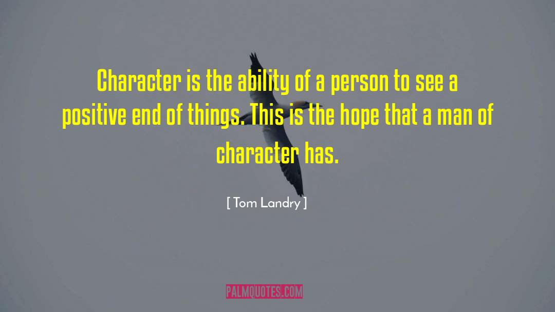 Tom Landry Quotes: Character is the ability of