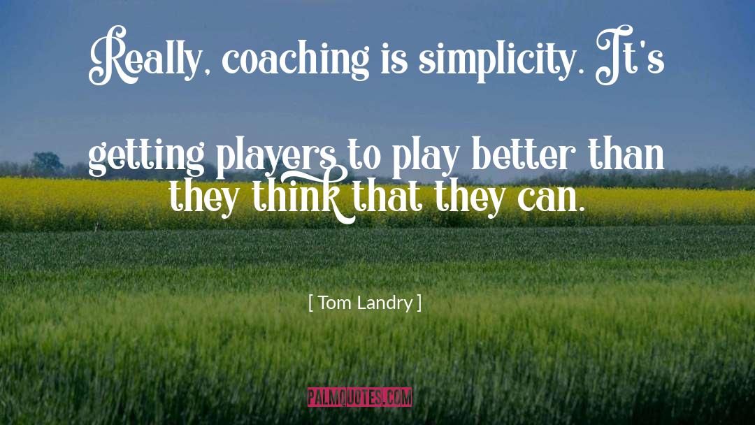 Tom Landry Quotes: Really, coaching is simplicity. It's