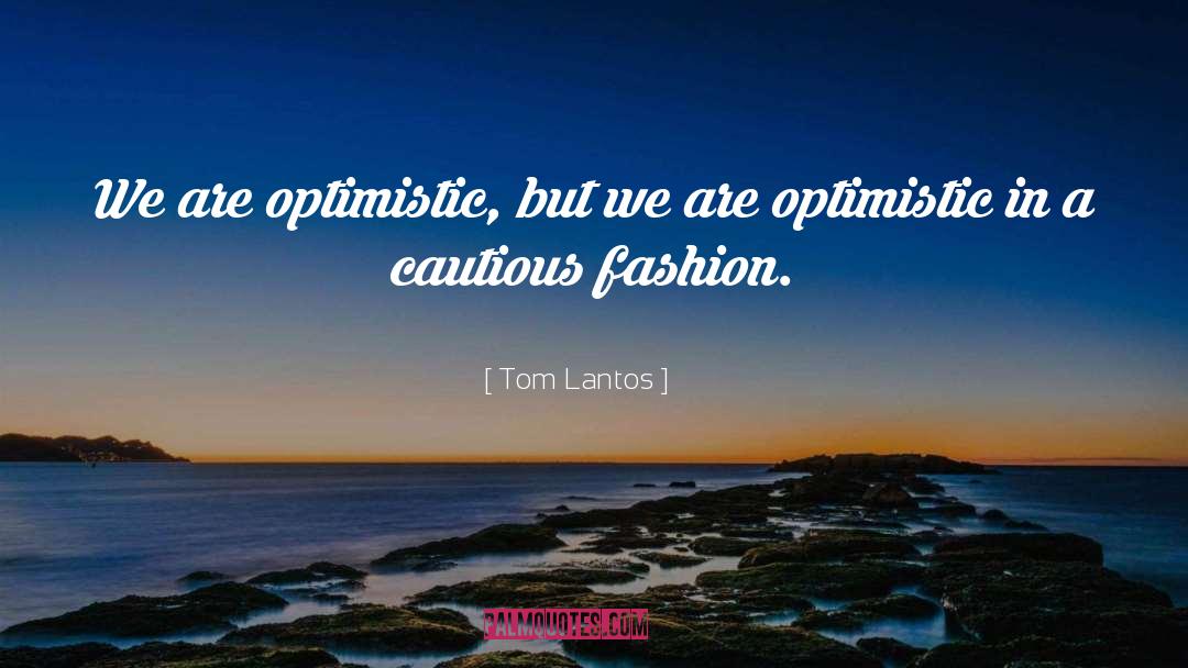 Tom Lantos Quotes: We are optimistic, but we