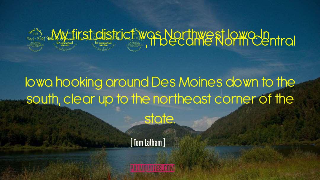 Tom Latham Quotes: My first district was Northwest