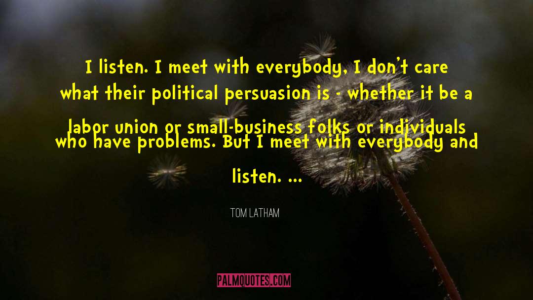 Tom Latham Quotes: I listen. I meet with