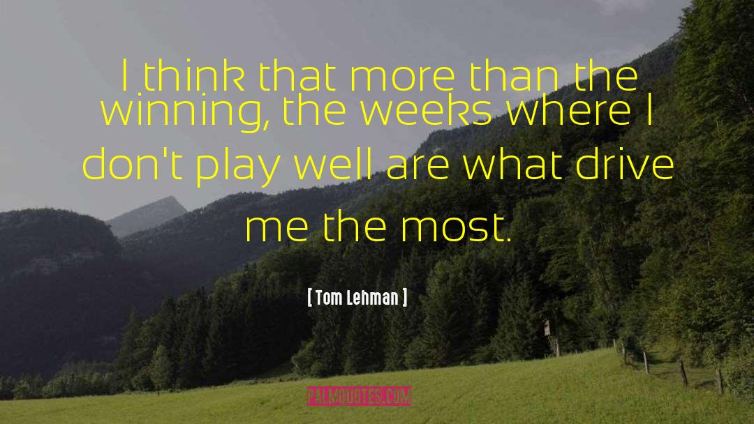 Tom Lehman Quotes: I think that more than