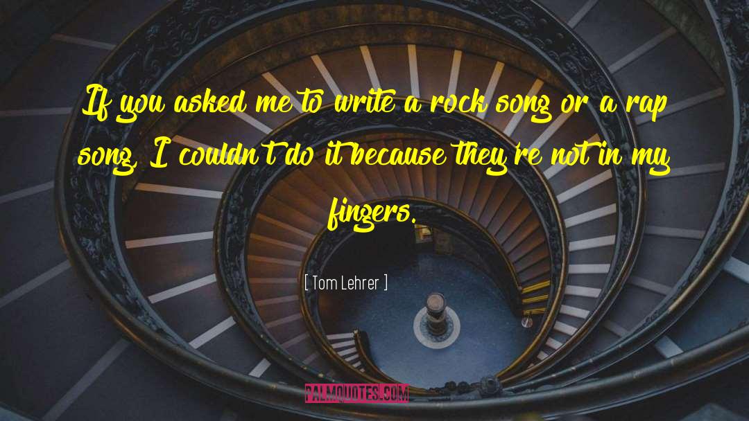 Tom Lehrer Quotes: If you asked me to