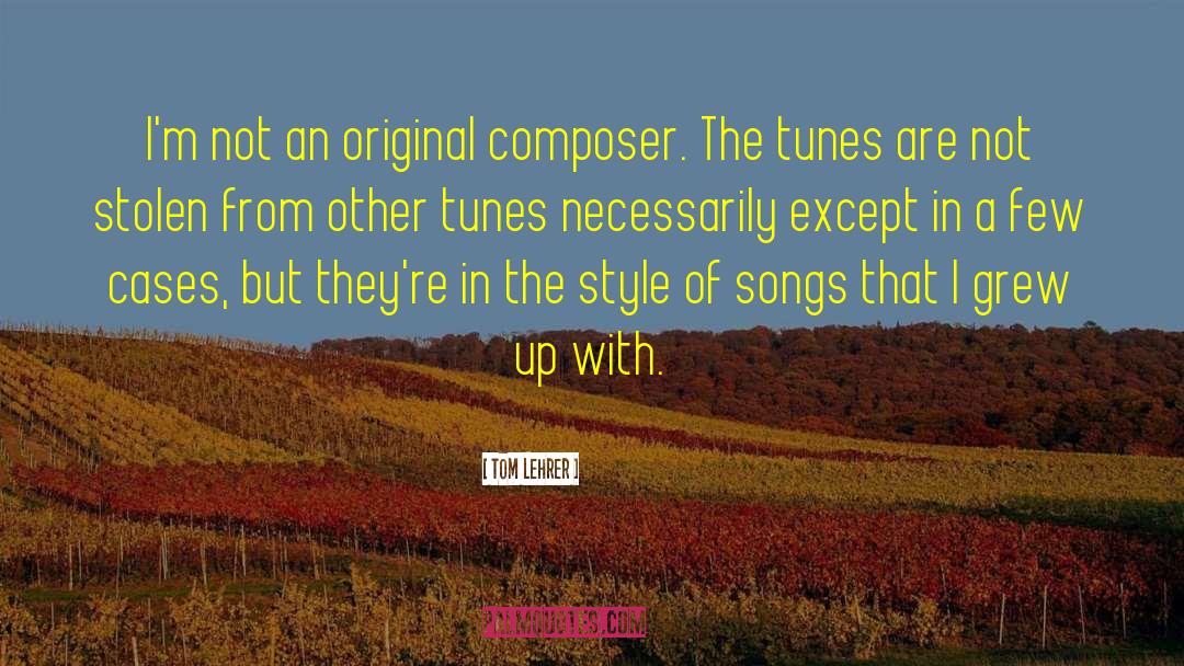 Tom Lehrer Quotes: I'm not an original composer.
