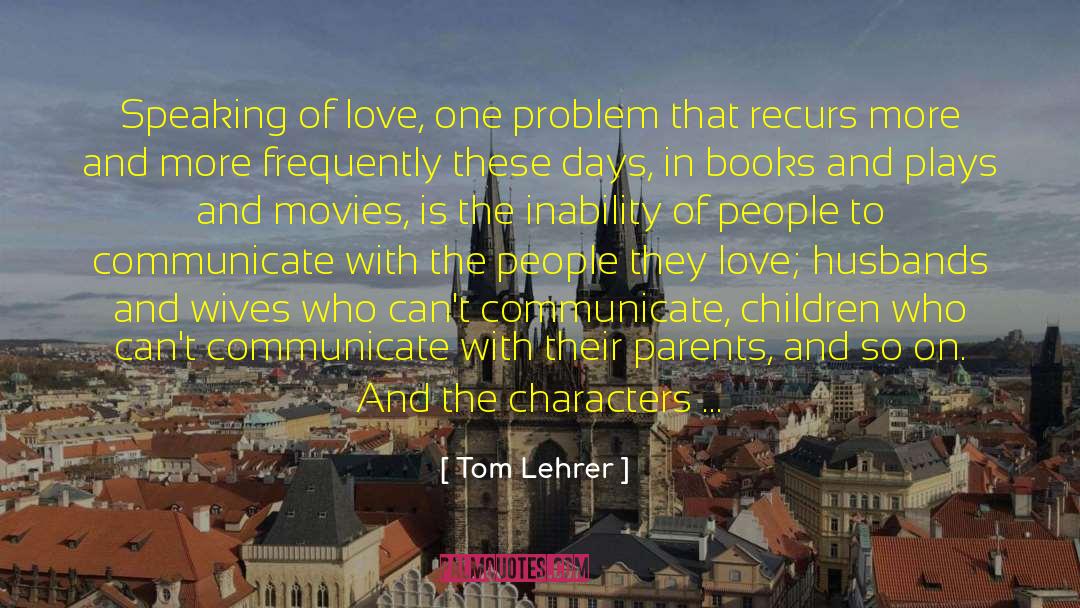 Tom Lehrer Quotes: Speaking of love, one problem