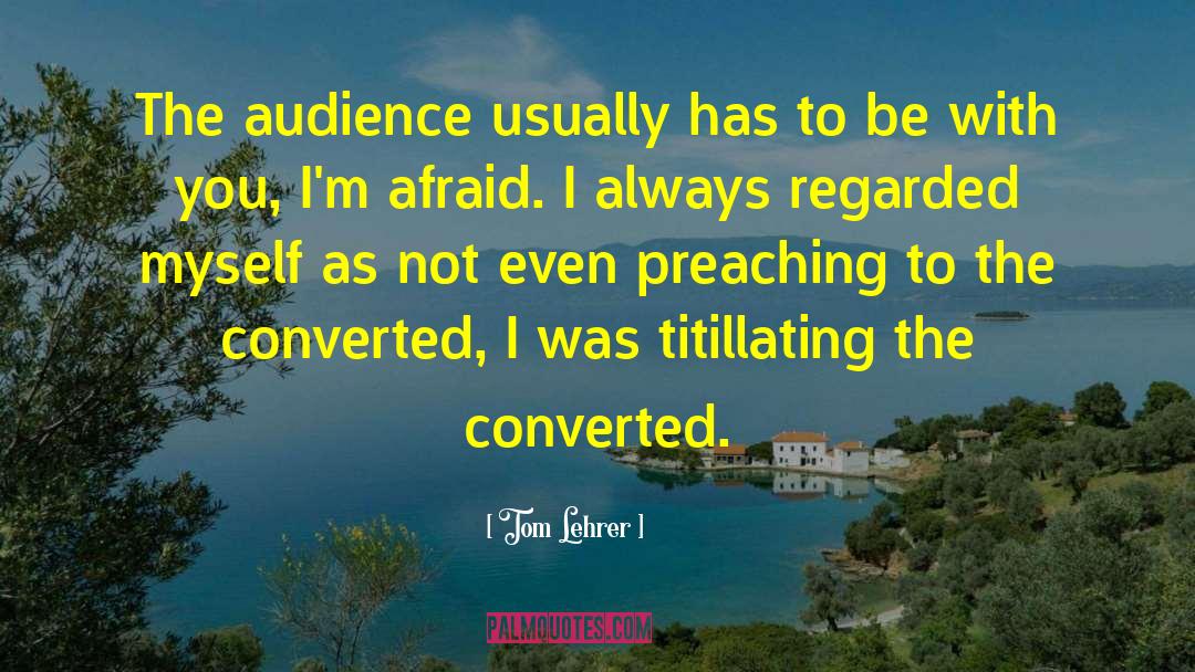 Tom Lehrer Quotes: The audience usually has to