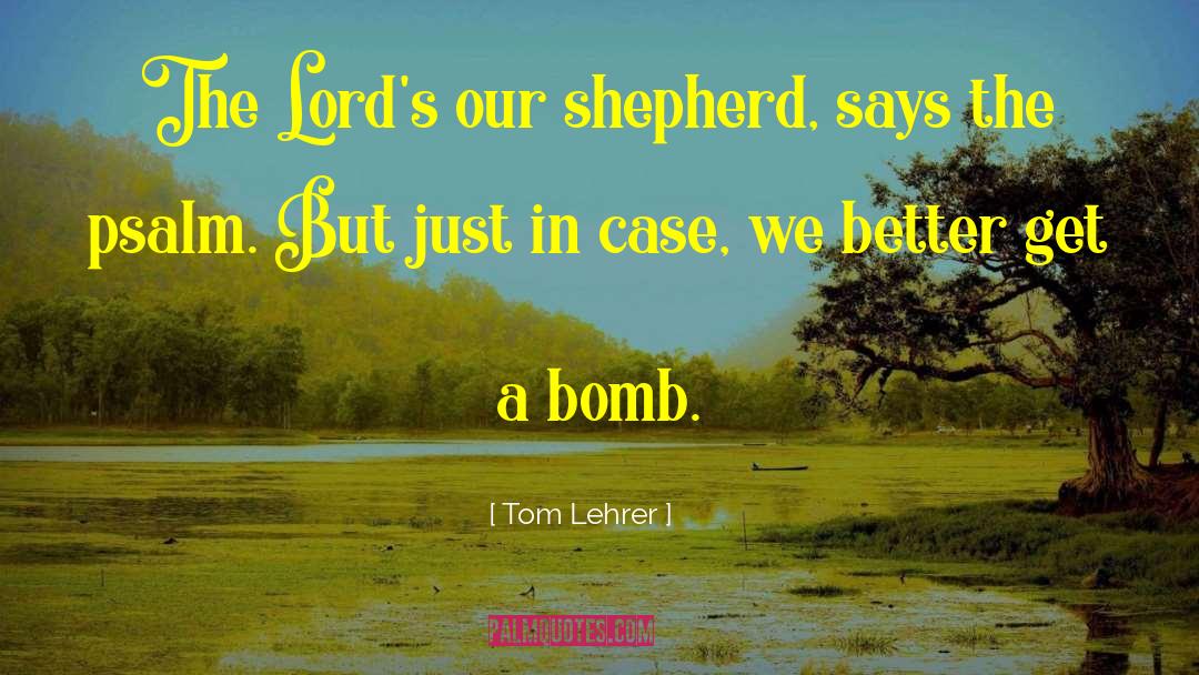 Tom Lehrer Quotes: The Lord's our shepherd, says