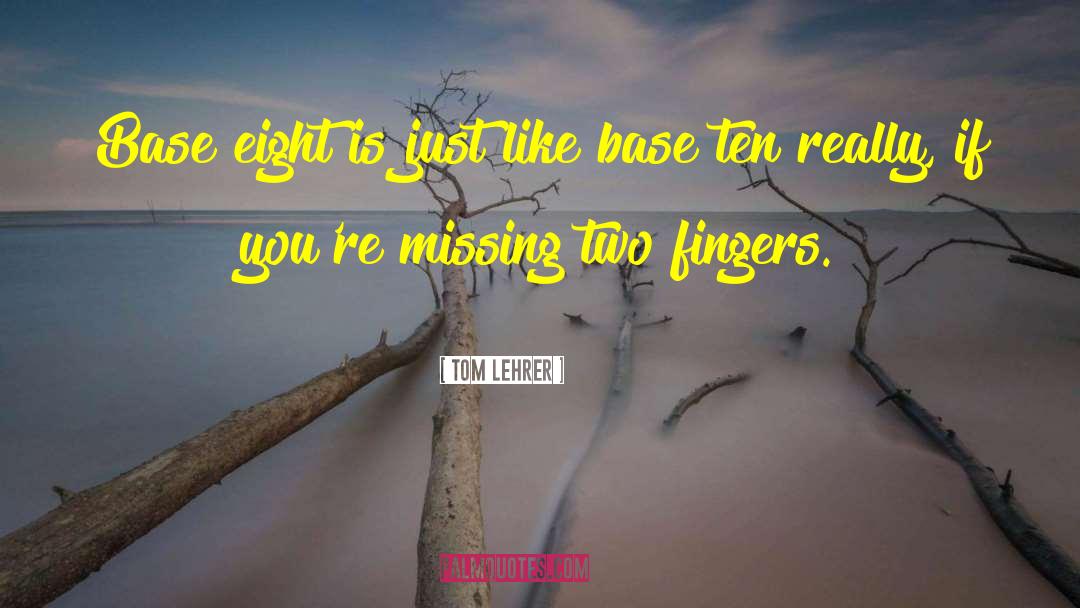 Tom Lehrer Quotes: Base eight is just like