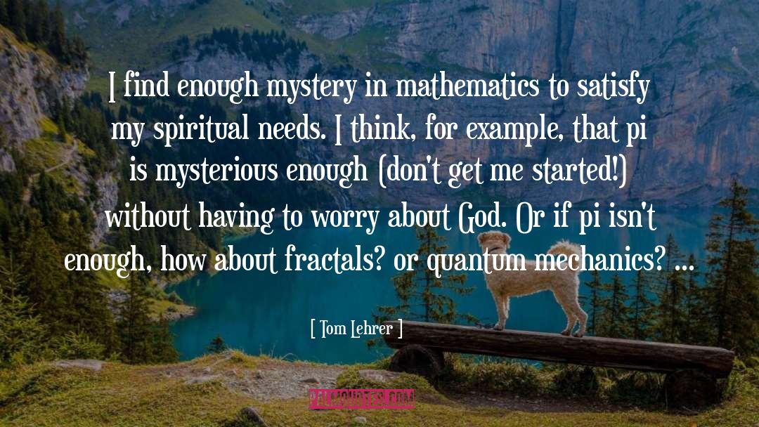 Tom Lehrer Quotes: I find enough mystery in