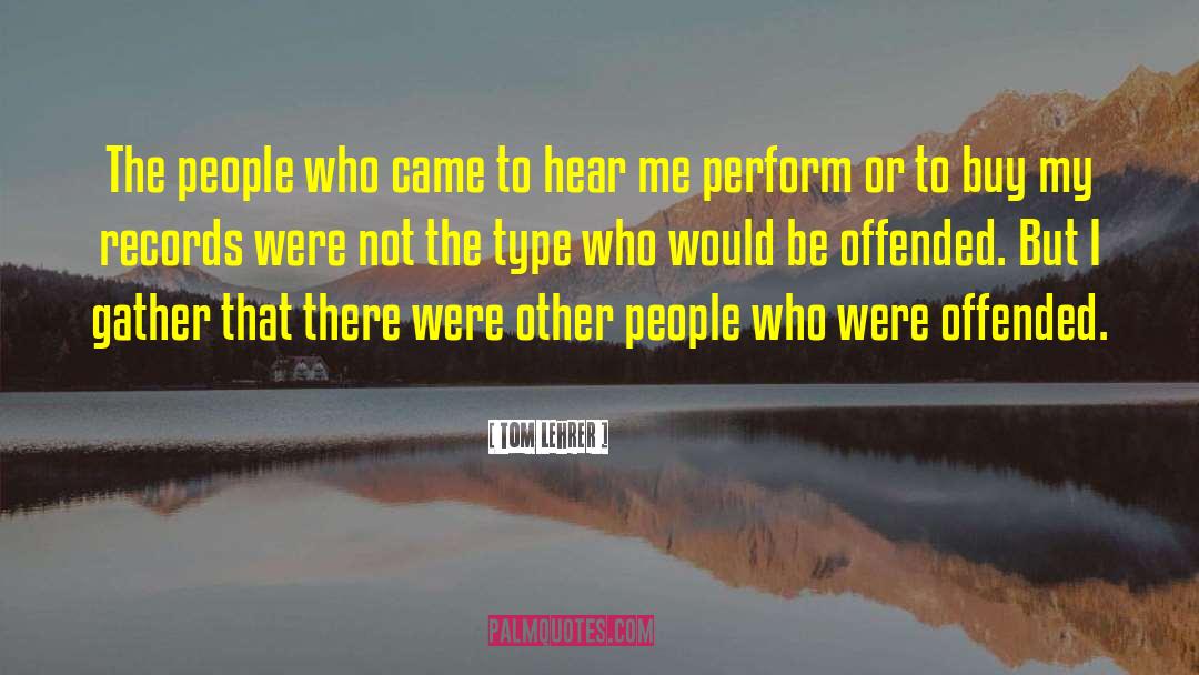 Tom Lehrer Quotes: The people who came to