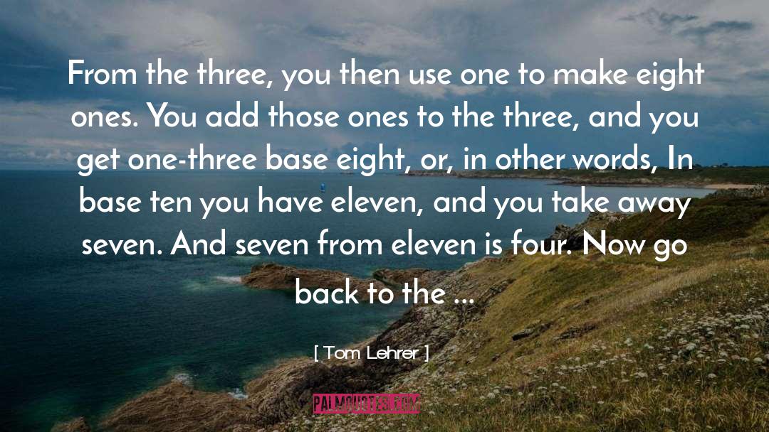 Tom Lehrer Quotes: From the three, you then
