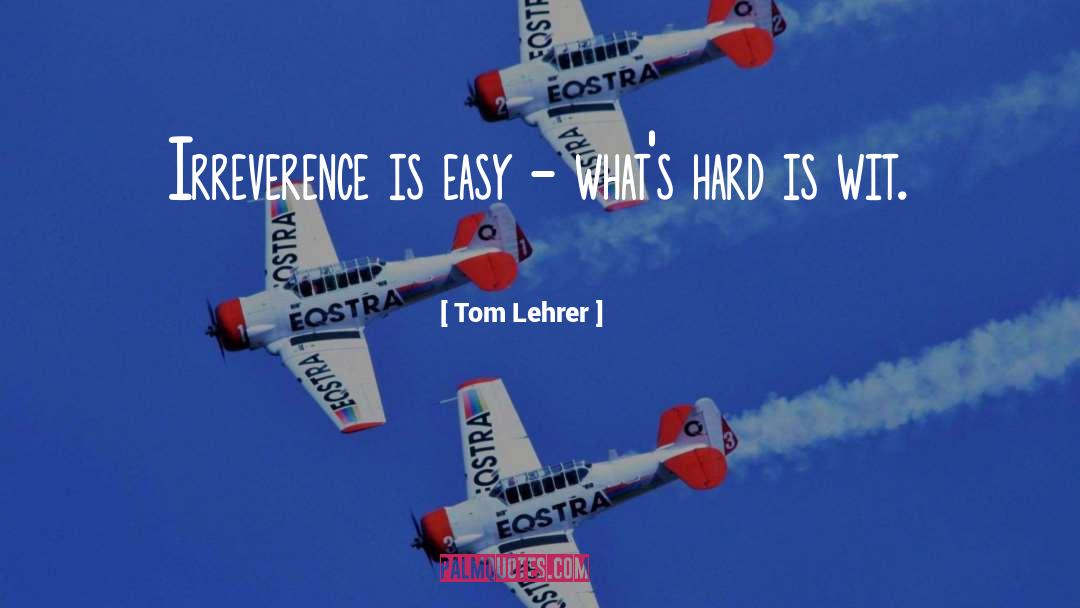 Tom Lehrer Quotes: Irreverence is easy - what's