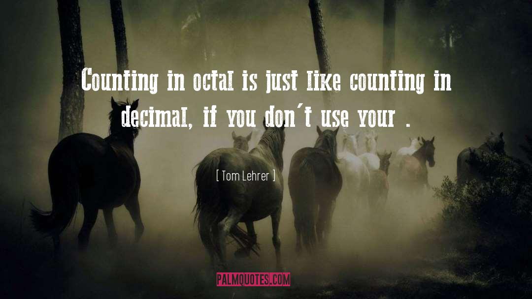 Tom Lehrer Quotes: Counting in octal is just