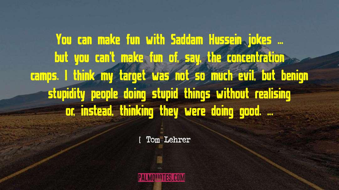 Tom Lehrer Quotes: You can make fun with