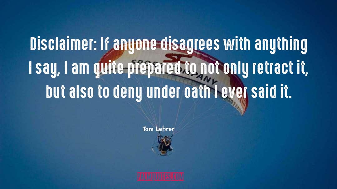 Tom Lehrer Quotes: Disclaimer: If anyone disagrees with