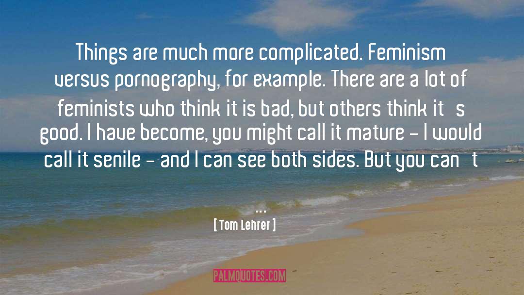 Tom Lehrer Quotes: Things are much more complicated.