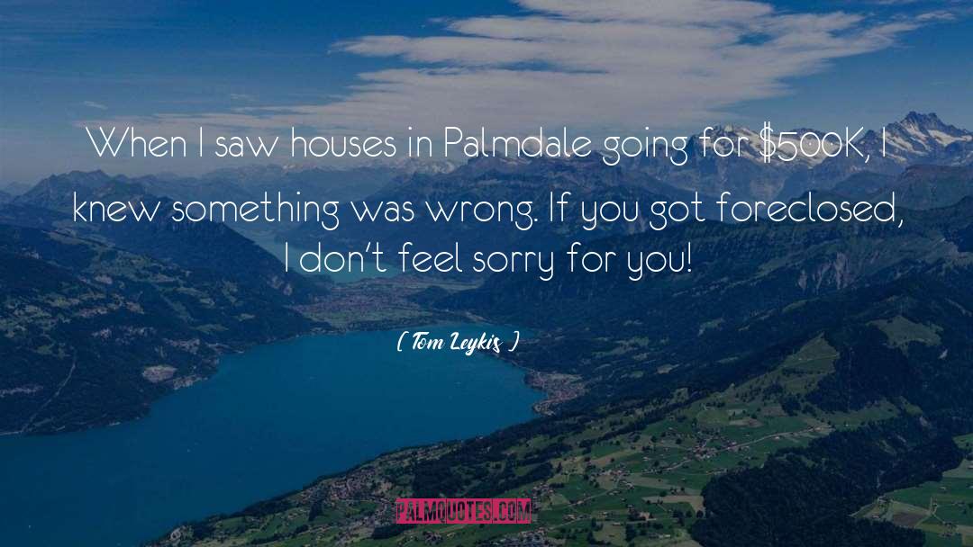Tom Leykis Quotes: When I saw houses in