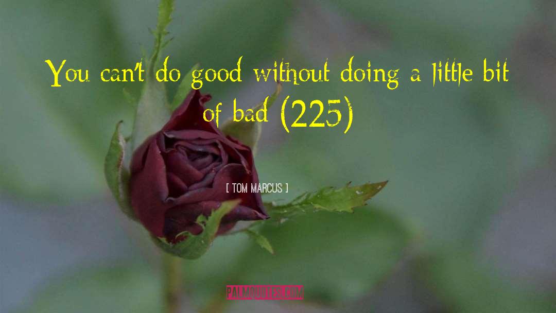 Tom Marcus Quotes: You can't do good without