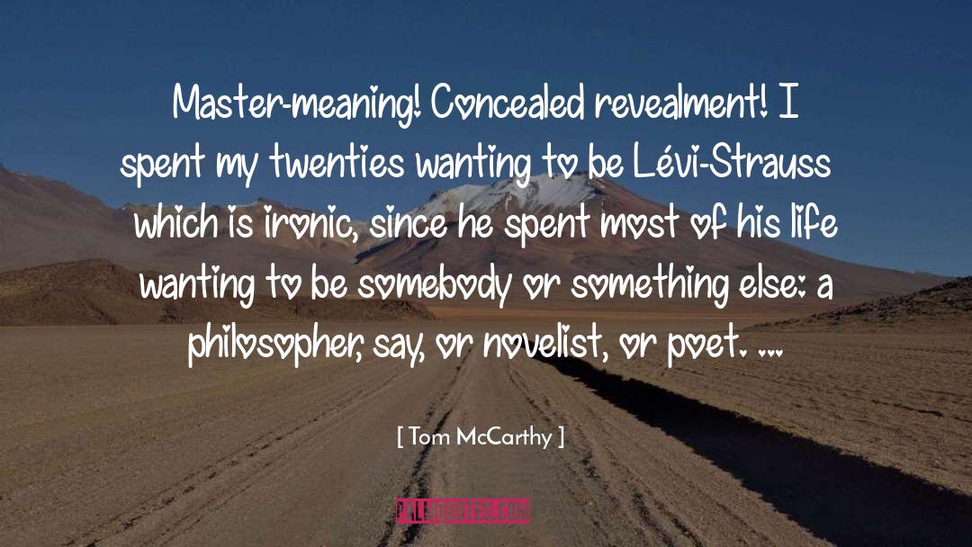 Tom McCarthy Quotes: Master-meaning! Concealed revealment! I spent