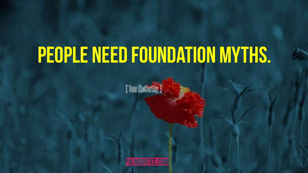 Tom McCarthy Quotes: People need foundation myths.