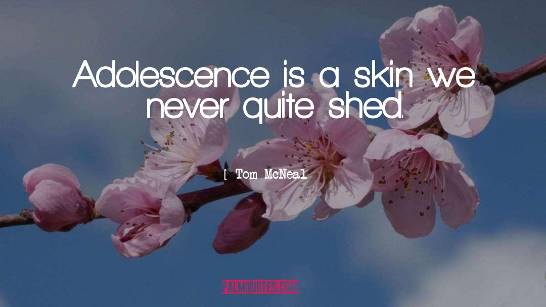 Tom McNeal Quotes: Adolescence is a skin we