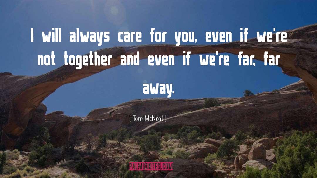 Tom McNeal Quotes: I will always care for