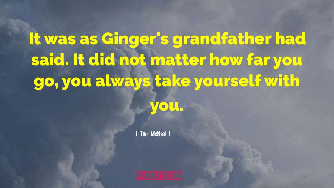 Tom McNeal Quotes: It was as Ginger's grandfather