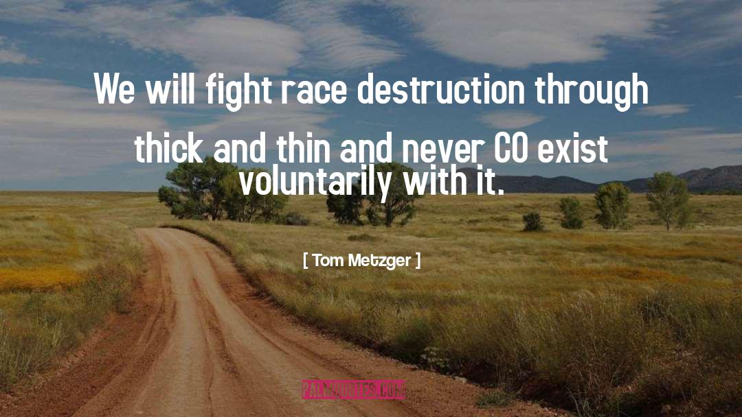 Tom Metzger Quotes: We will fight race destruction