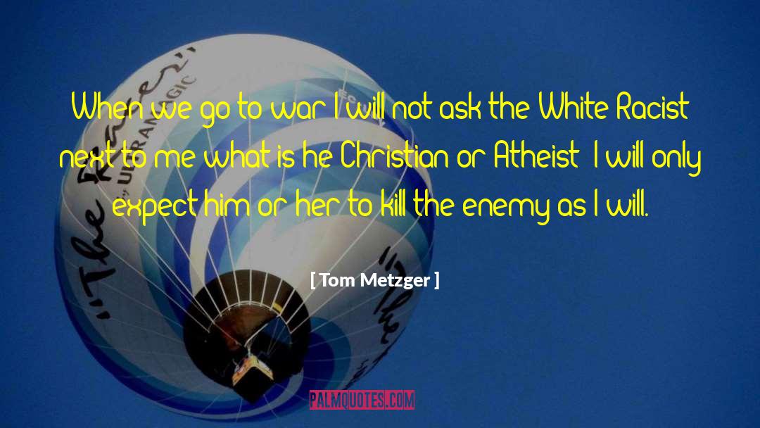 Tom Metzger Quotes: When we go to war