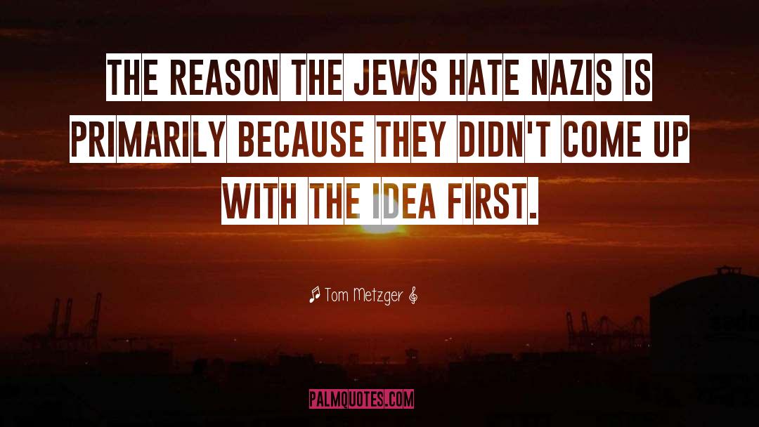 Tom Metzger Quotes: The reason the Jews hate