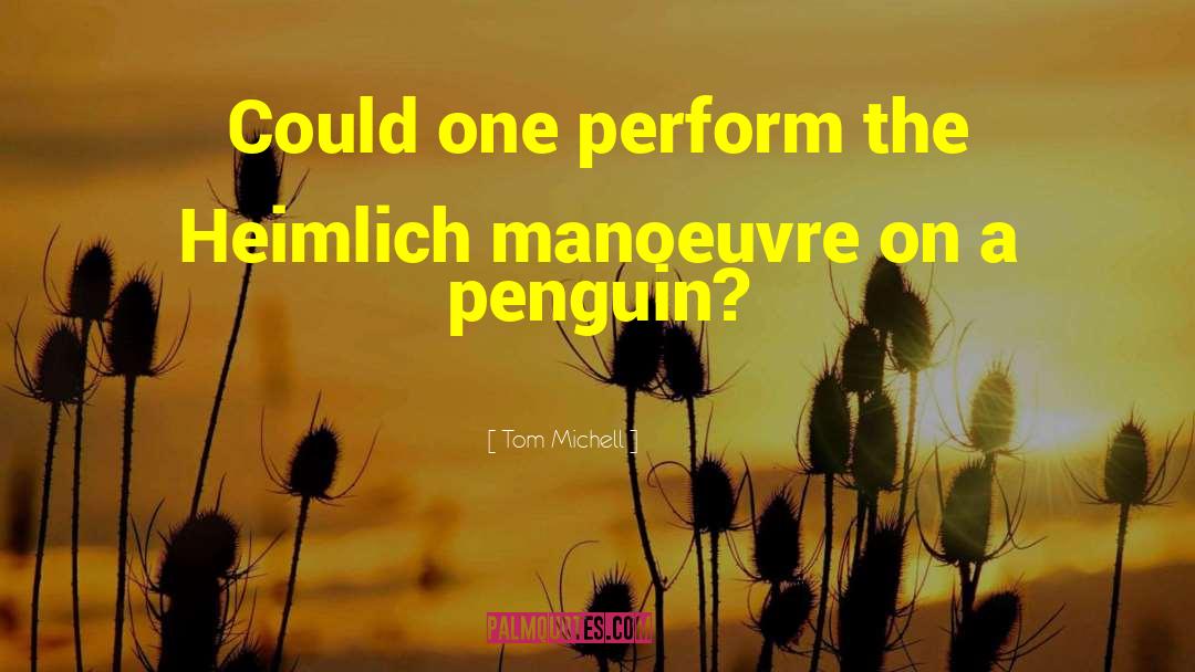 Tom Michell Quotes: Could one perform the Heimlich