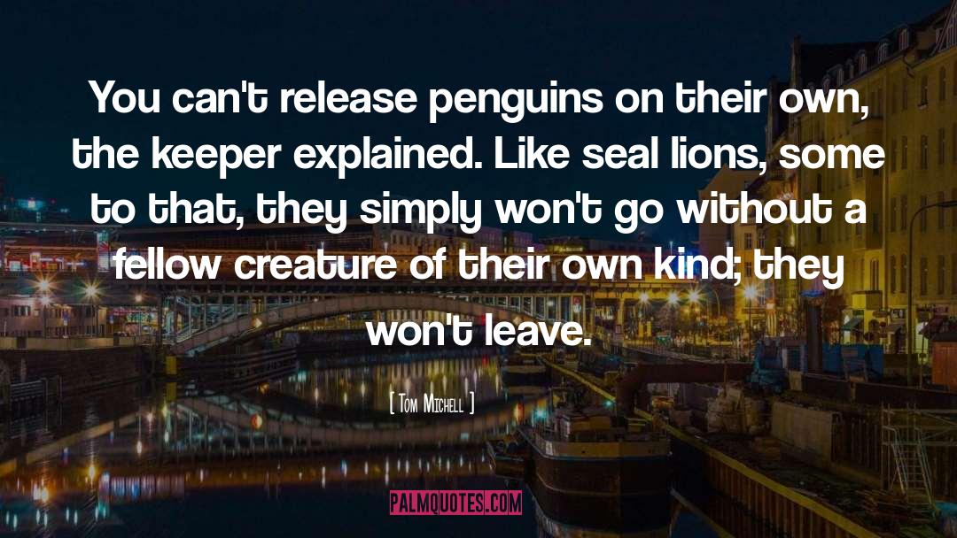 Tom Michell Quotes: You can't release penguins on