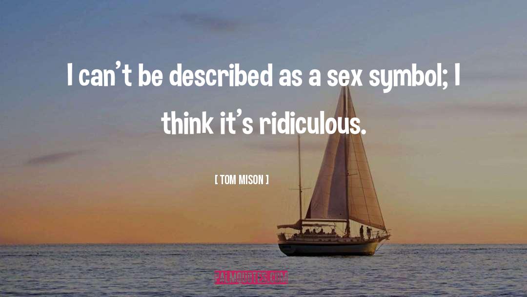 Tom Mison Quotes: I can't be described as