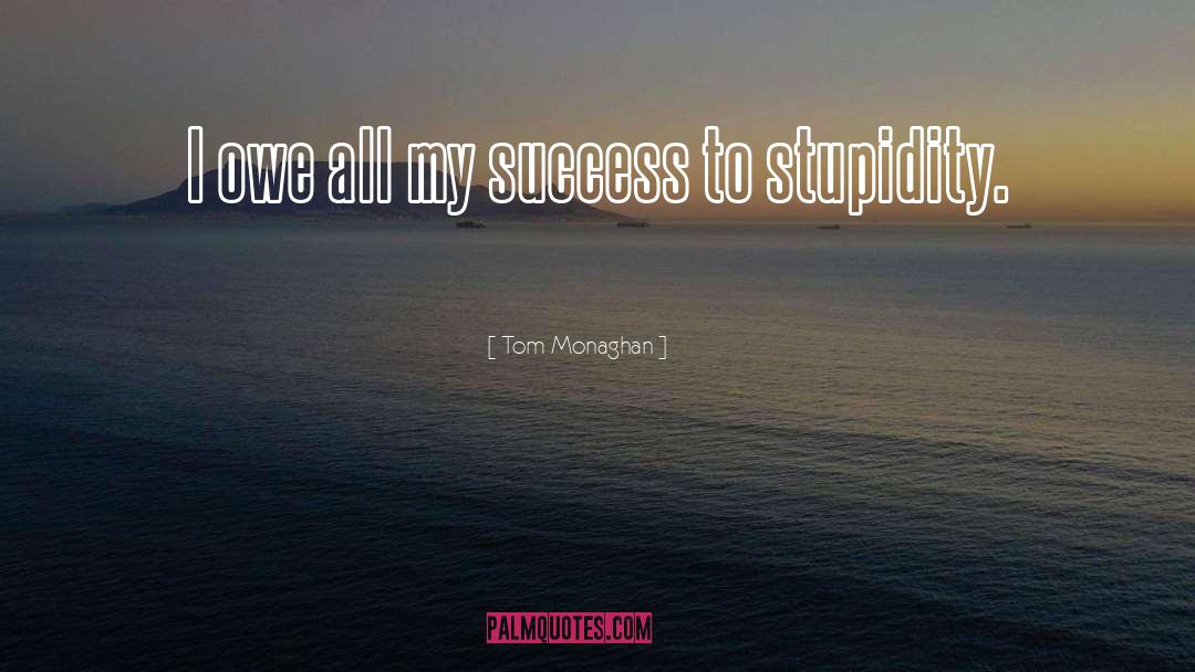 Tom Monaghan Quotes: I owe all my success